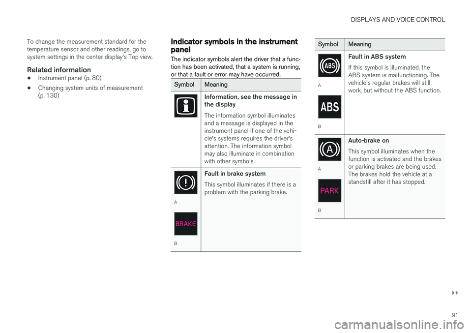 VOLVO XC60 2018  Owner´s Manual DISPLAYS AND VOICE CONTROL
}}
91
To change the measurement standard for the temperature sensor and other readings, go tosystem settings in the center display's Top view.
Related information
•
In
