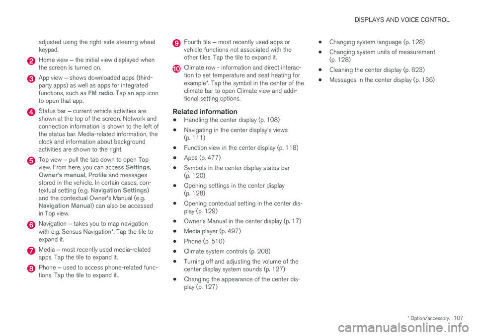 VOLVO XC60 T8 2018  Owner´s Manual DISPLAYS AND VOICE CONTROL
* Option/accessory.107
adjusted using the right-side steering wheel keypad.
Home view 
‒ the initial view displayed when
the screen is turned on.
App view  ‒ shows downl