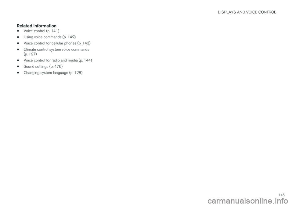 VOLVO XC60 T8 2018  Owner´s Manual DISPLAYS AND VOICE CONTROL
145
Related information
•Voice control (p. 141)
• Using voice commands (p. 142)
• Voice control for cellular phones (p. 143)
• Climate control system voice commands 
