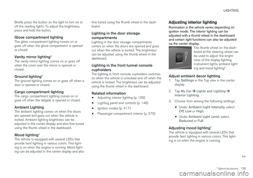 VOLVO XC60 T8 2018  Owner´s Manual LIGHTING
}}
* Option/accessory.159
Briefly press the button on the light to turn on or off the reading lights. To adjust the brightness,press and hold the button.
Glove compartment lightingThe glove c