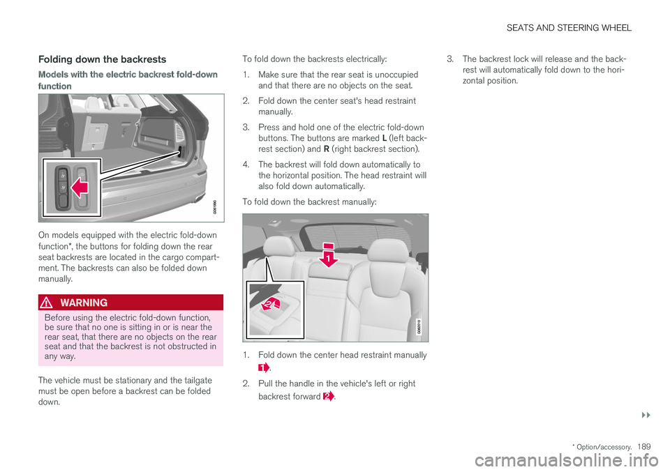 VOLVO XC60 T8 2018 Owner´s Manual SEATS AND STEERING WHEEL
}}
* Option/accessory.189
Folding down the backrests
Models with the electric backrest fold-down
function
On models equipped with the electric fold-down function*, the buttons VOLVO XC60 T8 2018 Owner´s Manual SEATS AND STEERING WHEEL
}}
* Option/accessory.189
Folding down the backrests
Models with the electric backrest fold-down
function
On models equipped with the electric fold-down function*, the buttons