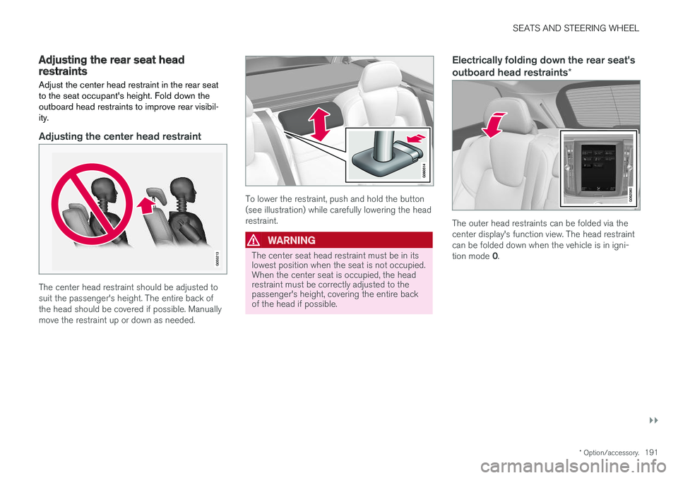 VOLVO XC60 T8 2018 Owner´s Manual SEATS AND STEERING WHEEL
}}
* Option/accessory.191
Adjusting the rear seat headrestraints
Adjust the center head restraint in the rear seat to the seat occupants height. Fold down theoutboard head re VOLVO XC60 T8 2018 Owner´s Manual SEATS AND STEERING WHEEL
}}
* Option/accessory.191
Adjusting the rear seat headrestraints
Adjust the center head restraint in the rear seat to the seat occupants height. Fold down theoutboard head re