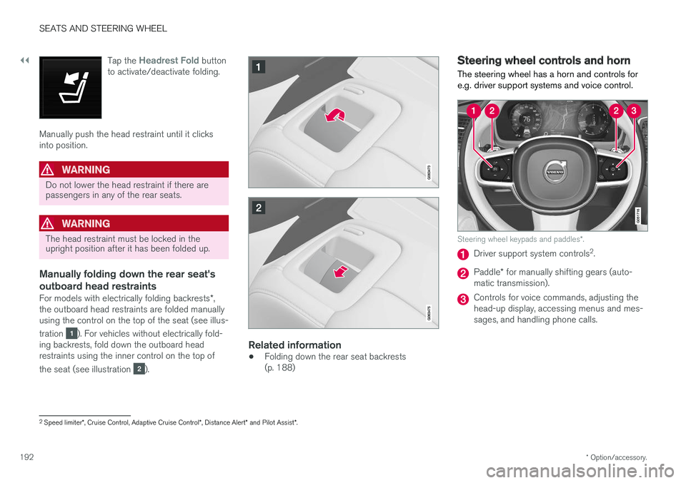 VOLVO XC60 T8 2018 Owner´s Manual ||
SEATS AND STEERING WHEEL
* Option/accessory.
192 Tap the
Headrest Fold button
to activate/deactivate folding.
Manually push the head restraint until it clicks into position.
WARNING
Do not lower t VOLVO XC60 T8 2018 Owner´s Manual ||
SEATS AND STEERING WHEEL
* Option/accessory.
192 Tap the
Headrest Fold button
to activate/deactivate folding.
Manually push the head restraint until it clicks into position.
WARNING
Do not lower t