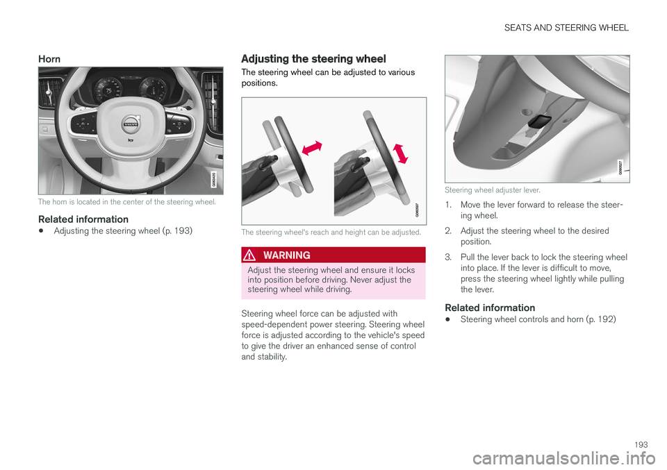 VOLVO XC60 T8 2018 Owner´s Manual SEATS AND STEERING WHEEL
193
Horn
The horn is located in the center of the steering wheel.
Related information
•Adjusting the steering wheel (p. 193)
Adjusting the steering wheel
The steering wheel VOLVO XC60 T8 2018 Owner´s Manual SEATS AND STEERING WHEEL
193
Horn
The horn is located in the center of the steering wheel.
Related information
•Adjusting the steering wheel (p. 193)
Adjusting the steering wheel
The steering wheel