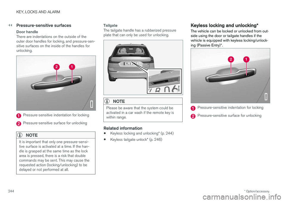 VOLVO XC60 T8 2018 Owner´s Manual ||
KEY, LOCKS AND ALARM
* Option/accessory.
244
Pressure-sensitive surfaces
Door handle
There are indentations on the outside of the outer door handles for locking, and pressure-sen-sitive surfaces on VOLVO XC60 T8 2018 Owner´s Manual ||
KEY, LOCKS AND ALARM
* Option/accessory.
244
Pressure-sensitive surfaces
Door handle
There are indentations on the outside of the outer door handles for locking, and pressure-sen-sitive surfaces on