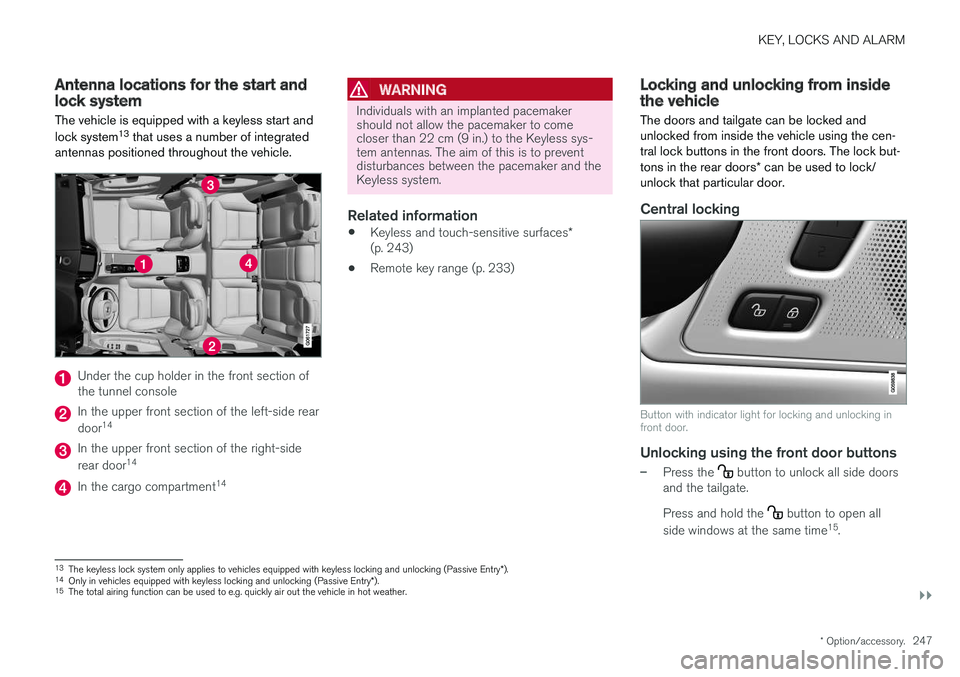 VOLVO XC60 T8 2018 Owner´s Manual KEY, LOCKS AND ALARM
}}
* Option/accessory.247
Antenna locations for the start andlock system
The vehicle is equipped with a keyless start and lock system 13
that uses a number of integrated
antennas VOLVO XC60 T8 2018 Owner´s Manual KEY, LOCKS AND ALARM
}}
* Option/accessory.247
Antenna locations for the start andlock system
The vehicle is equipped with a keyless start and lock system 13
that uses a number of integrated
antennas