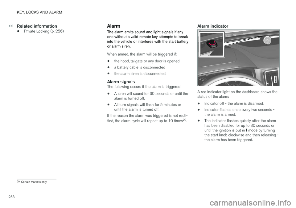 VOLVO XC60 T8 2018 Owner´s Manual ||
KEY, LOCKS AND ALARM
258
Related information
•Private Locking (p. 256)
Alarm
The alarm emits sound and light signals if any- one without a valid remote key attempts to breakinto the vehicle or in VOLVO XC60 T8 2018 Owner´s Manual ||
KEY, LOCKS AND ALARM
258
Related information
•Private Locking (p. 256)
Alarm
The alarm emits sound and light signals if any- one without a valid remote key attempts to breakinto the vehicle or in