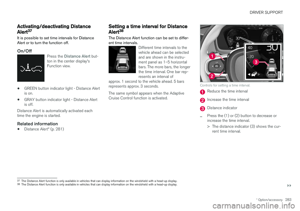 VOLVO XC60 T8 2018 Owner´s Manual DRIVER SUPPORT
}}
* Option/accessory.283
Activating/deactivating Distance
Alert37
It is possible to set time intervals for Distance Alert or to turn the function off.
On/OffPress the Distance Alert bu VOLVO XC60 T8 2018 Owner´s Manual DRIVER SUPPORT
}}
* Option/accessory.283
Activating/deactivating Distance
Alert37
It is possible to set time intervals for Distance Alert or to turn the function off.
On/OffPress the Distance Alert bu