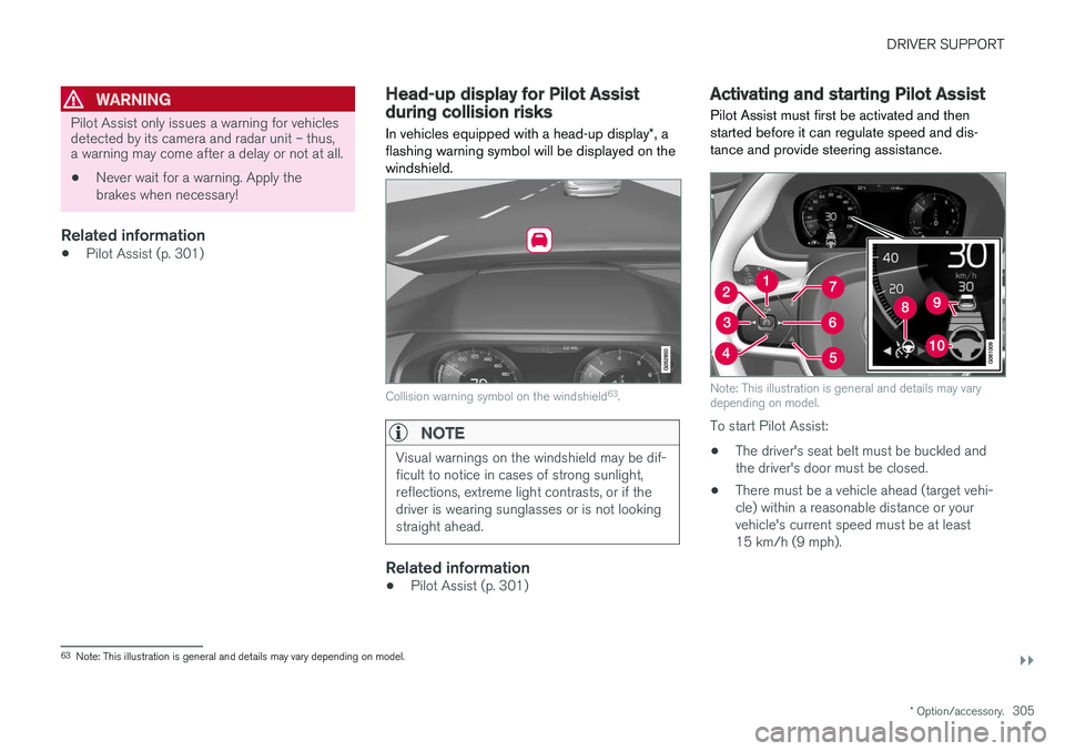 VOLVO XC60 T8 2018 Owner´s Manual DRIVER SUPPORT
}}
* Option/accessory.305
WARNING
Pilot Assist only issues a warning for vehicles detected by its camera and radar unit – thus,a warning may come after a delay or not at all. •Never VOLVO XC60 T8 2018 Owner´s Manual DRIVER SUPPORT
}}
* Option/accessory.305
WARNING
Pilot Assist only issues a warning for vehicles detected by its camera and radar unit – thus,a warning may come after a delay or not at all. •Never