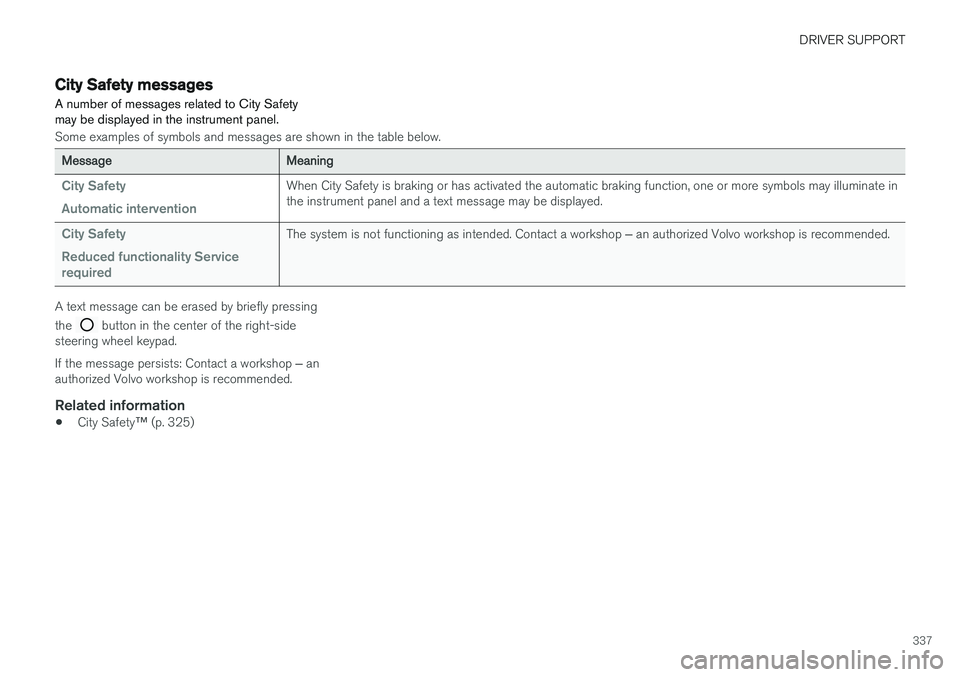 VOLVO XC60 T8 2018  Owner´s Manual DRIVER SUPPORT
337
City Safety messages A number of messages related to City Safety may be displayed in the instrument panel.
Some examples of symbols and messages are shown in the table below.
Messag
