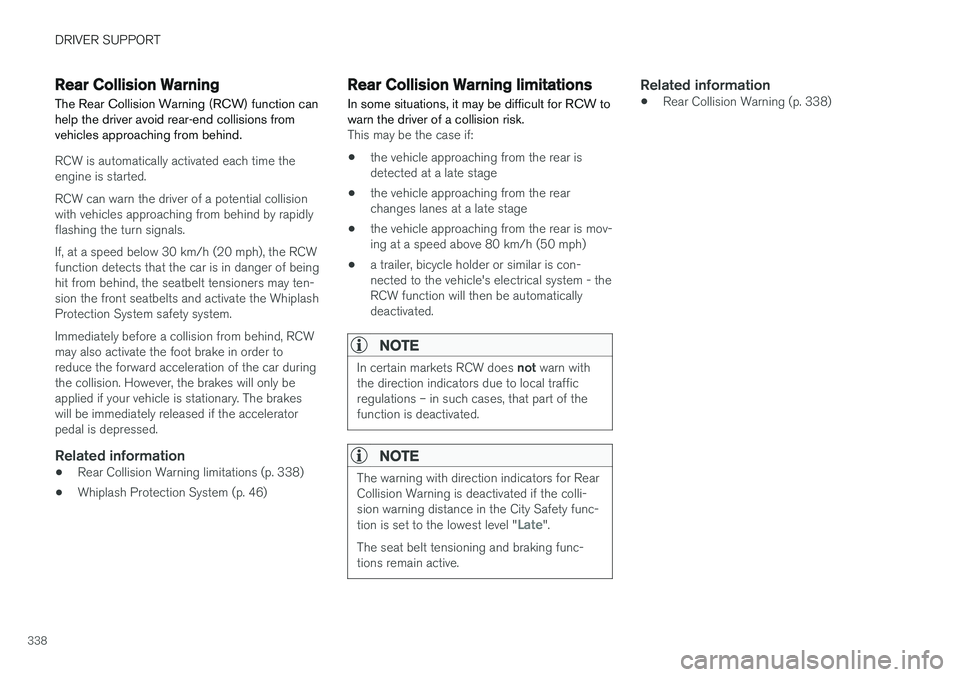 VOLVO XC60 T8 2018  Owner´s Manual DRIVER SUPPORT
338
Rear Collision Warning
The Rear Collision Warning (RCW) function can help the driver avoid rear-end collisions fromvehicles approaching from behind.
RCW is automatically activated e
