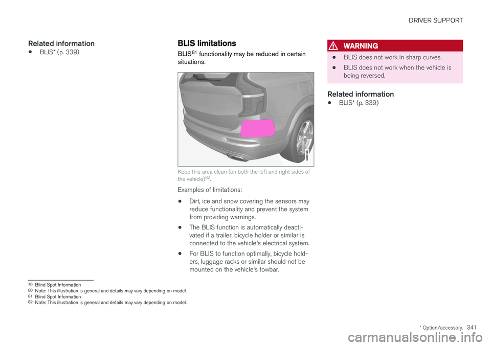 VOLVO XC60 T8 2018  Owner´s Manual DRIVER SUPPORT
* Option/accessory.341
Related information
•BLIS
* (p. 339)
BLIS limitations
BLIS 81
 functionality may be reduced in certain
situations.
Keep this area clean (on both the left and ri