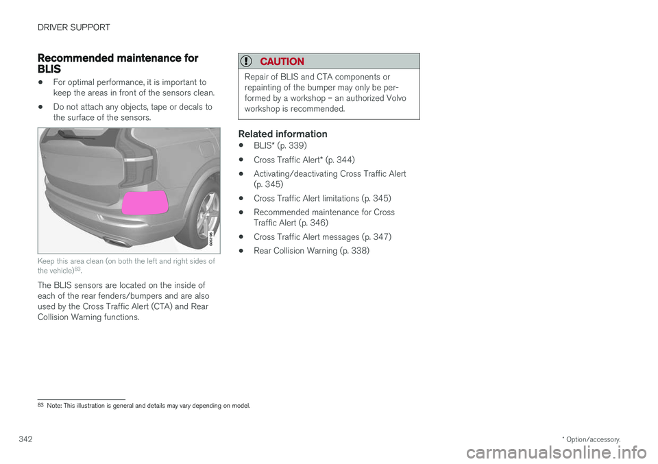 VOLVO XC60 T8 2018  Owner´s Manual DRIVER SUPPORT
* Option/accessory.
342
Recommended maintenance forBLIS
• For optimal performance, it is important to keep the areas in front of the sensors clean.
• Do not attach any objects, tape