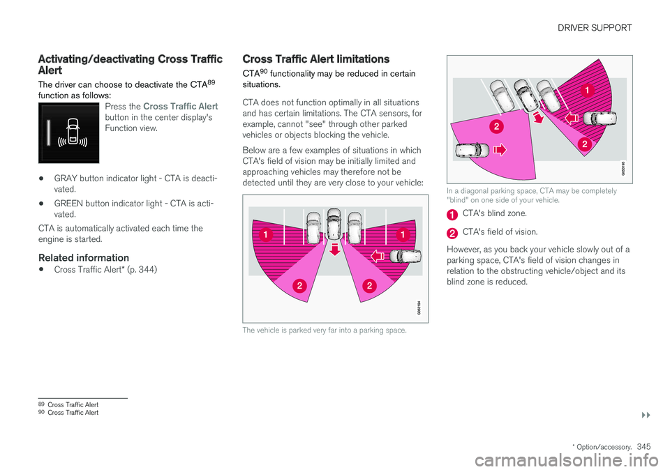 VOLVO XC60 T8 2018  Owner´s Manual DRIVER SUPPORT
}}
* Option/accessory.345
Activating/deactivating Cross TrafficAlert
The driver can choose to deactivate the CTA 89
function as follows:
Press the Cross Traffic Alertbutton in the cente