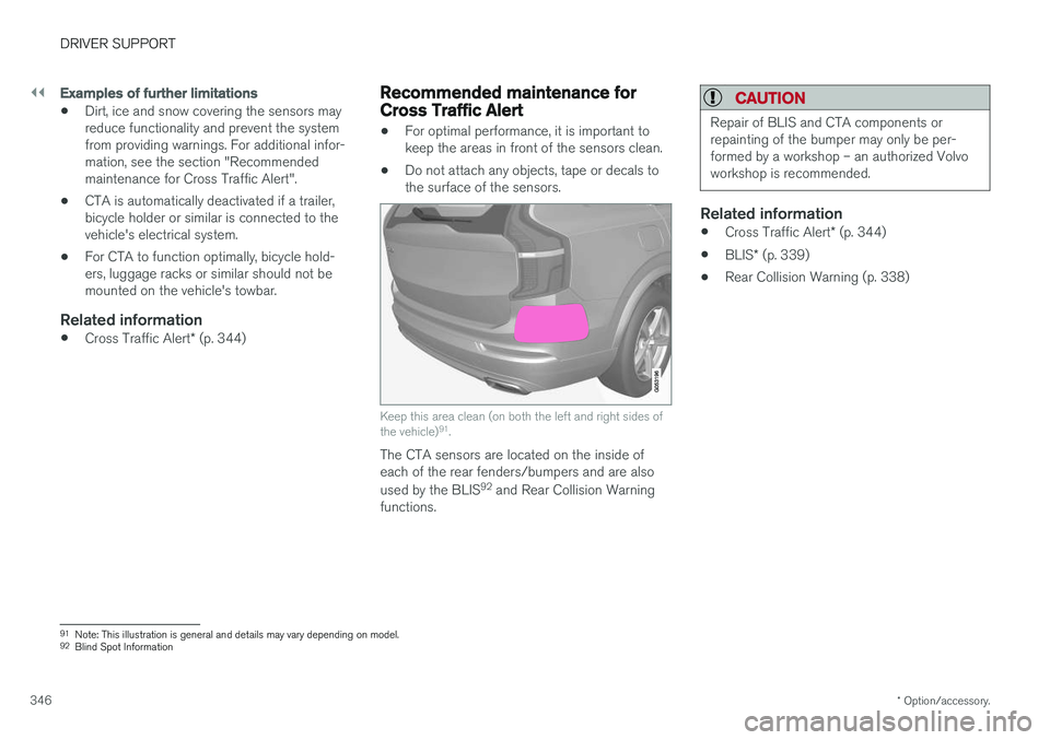 VOLVO XC60 T8 2018  Owner´s Manual ||
DRIVER SUPPORT
* Option/accessory.
346
Examples of further limitations
• Dirt, ice and snow covering the sensors may reduce functionality and prevent the systemfrom providing warnings. For additi
