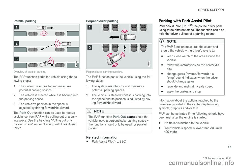 VOLVO XC60 T8 2018  Owner´s Manual DRIVER SUPPORT
}}
* Option/accessory.387
Parallel parking
Overview of parallel parking.
The PAP function parks the vehicle using the fol- lowing steps: 
1. The system searches for and measures
potenti