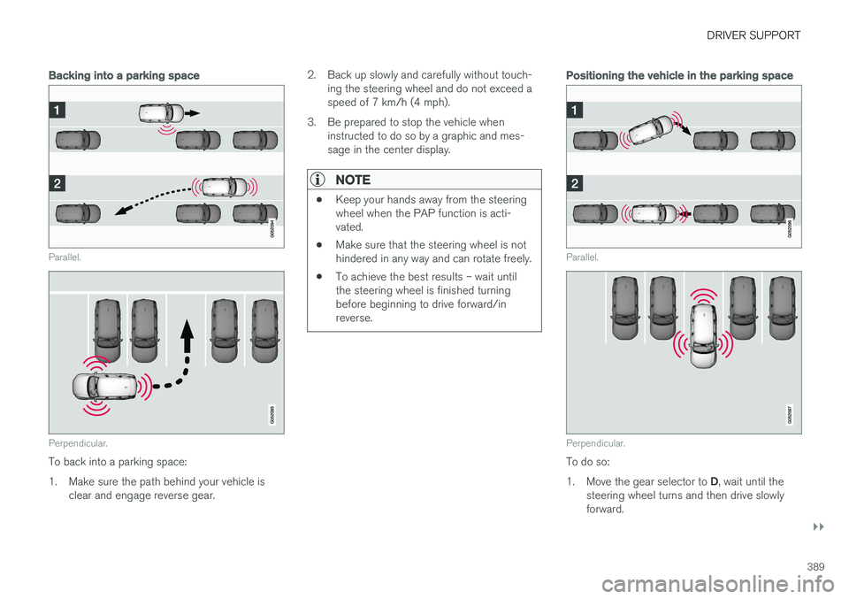 VOLVO XC60 T8 2018 Owner´s Manual DRIVER SUPPORT
}}
389
Backing into a parking space
Parallel.
Perpendicular.
To back into a parking space:
1. Make sure the path behind your vehicle isclear and engage reverse gear. 2. Back up slowly VOLVO XC60 T8 2018 Owner´s Manual DRIVER SUPPORT
}}
389
Backing into a parking space
Parallel.
Perpendicular.
To back into a parking space:
1. Make sure the path behind your vehicle isclear and engage reverse gear. 2. Back up slowly