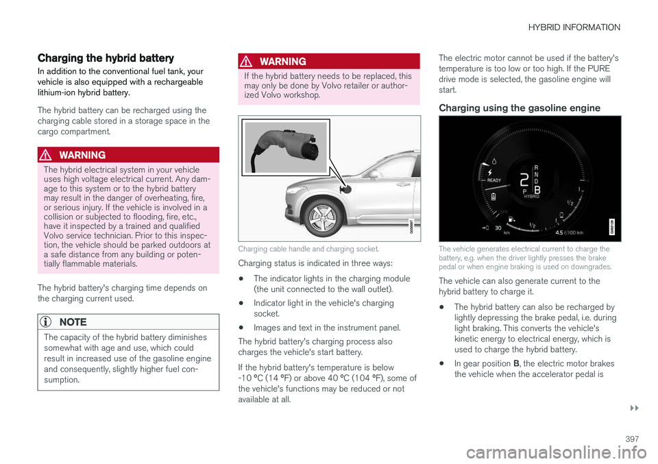 VOLVO XC60 T8 2018  Owner´s Manual HYBRID INFORMATION
}}
397
Charging the hybrid battery In addition to the conventional fuel tank, your vehicle is also equipped with a rechargeablelithium-ion hybrid battery.
The hybrid battery can be 