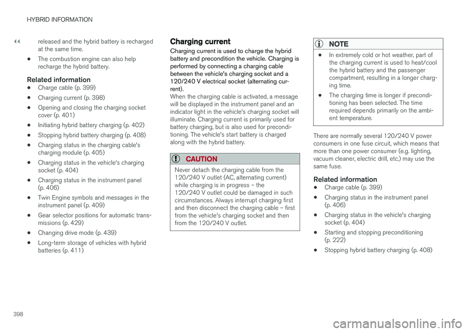 VOLVO XC60 T8 2018  Owner´s Manual ||
HYBRID INFORMATION
398released and the hybrid battery is recharged at the same time.
• The combustion engine can also helprecharge the hybrid battery.
Related information
• Charge cable (p. 399
