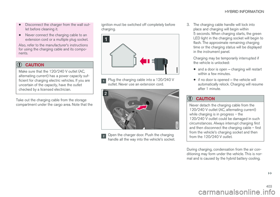 VOLVO XC60 T8 2018  Owner´s Manual HYBRID INFORMATION
}}
403
•Disconnect the charger from the wall out- let before cleaning it.
• Never connect the charging cable to anextension cord or a multiple plug socket.
Also, refer to the ma
