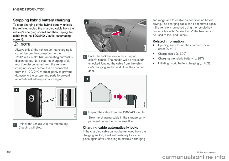 VOLVO XC60 T8 2018  Owner´s Manual HYBRID INFORMATION
* Option/accessory.
408
Stopping hybrid battery charging
To stop charging of the hybrid battery, unlock the vehicle, unplug the charging cable from thevehicles charging socket and 