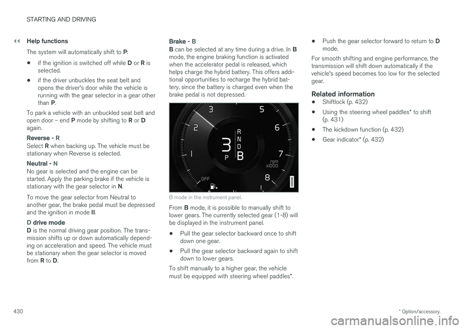 VOLVO XC60 T8 2018  Owner´s Manual ||
STARTING AND DRIVING
* Option/accessory.
430 Help functions The system will automatically shift to 
P:
• if the ignition is switched off while 
D or  R is
selected.
• if the driver unbuckles th