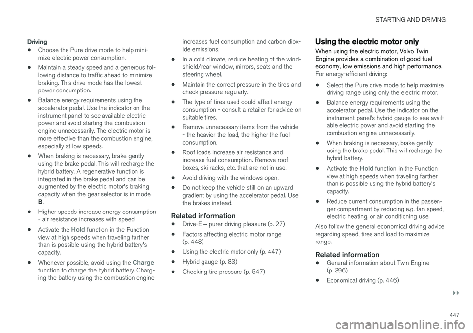 VOLVO XC60 T8 2018  Owner´s Manual STARTING AND DRIVING
}}
447
Driving
•Choose the Pure drive mode to help mini- mize electric power consumption.
• Maintain a steady speed and a generous fol-lowing distance to traffic ahead to mini