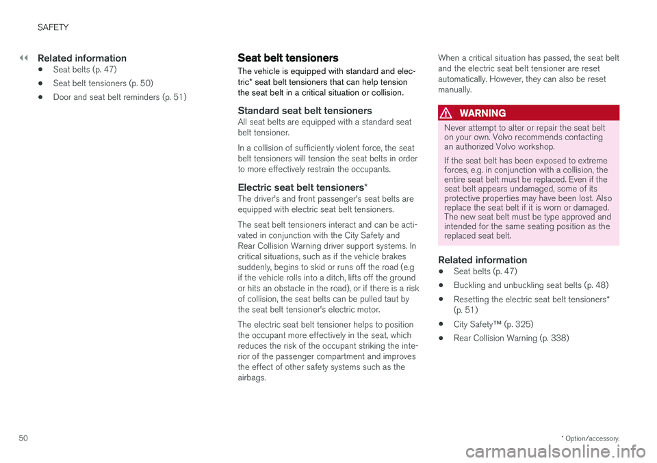 VOLVO XC60 T8 2018  Owner´s Manual ||
SAFETY
* Option/accessory.
50
Related information
• Seat belts (p. 47)
• Seat belt tensioners (p. 50)
• Door and seat belt reminders (p. 51)
Seat belt tensioners
The vehicle is equipped with 