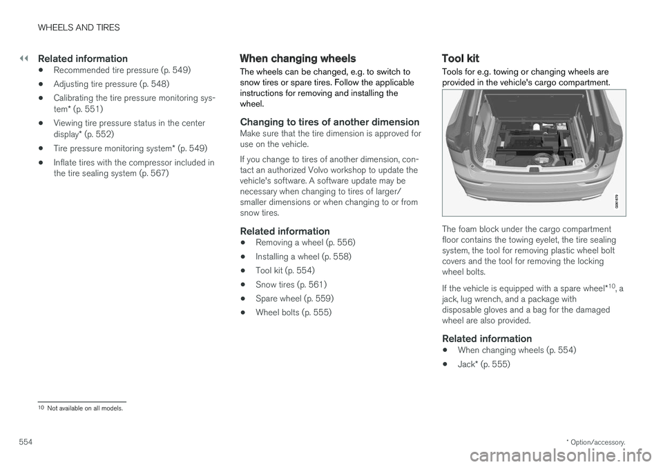 VOLVO XC60 T8 2018 Owner´s Manual ||
WHEELS AND TIRES
* Option/accessory.
554
Related information
• Recommended tire pressure (p. 549)
• Adjusting tire pressure (p. 548)
• Calibrating the tire pressure monitoring sys- tem
* (p. VOLVO XC60 T8 2018 Owner´s Manual ||
WHEELS AND TIRES
* Option/accessory.
554
Related information
• Recommended tire pressure (p. 549)
• Adjusting tire pressure (p. 548)
• Calibrating the tire pressure monitoring sys- tem
* (p.