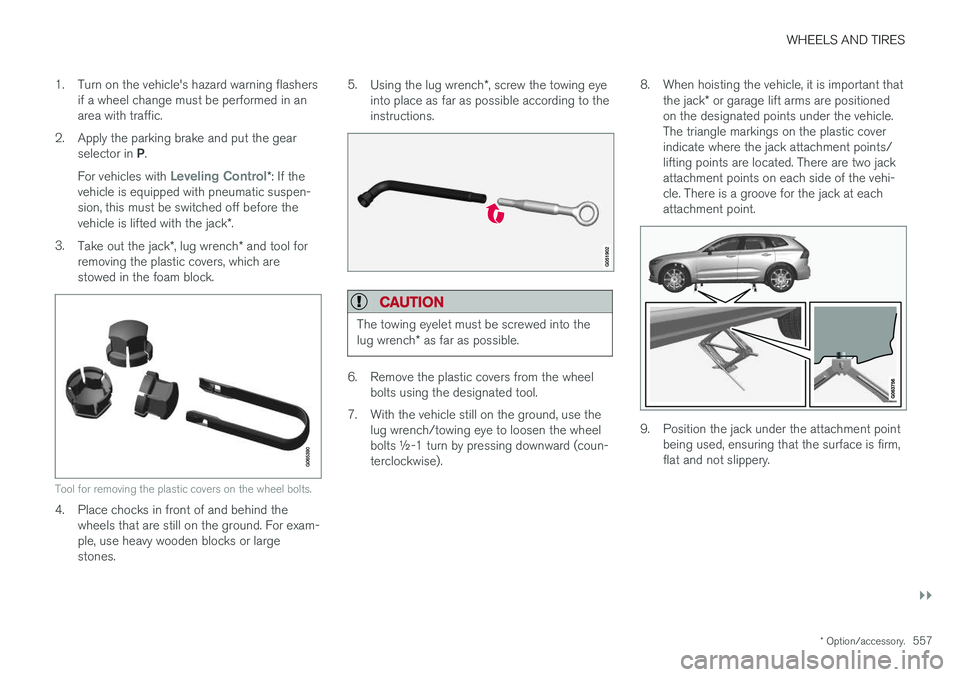 VOLVO XC60 T8 2018  Owner´s Manual WHEELS AND TIRES
}}
* Option/accessory.557
1. Turn on the vehicle's hazard warning flashers
if a wheel change must be performed in an area with traffic.
2. Apply the parking brake and put the gear