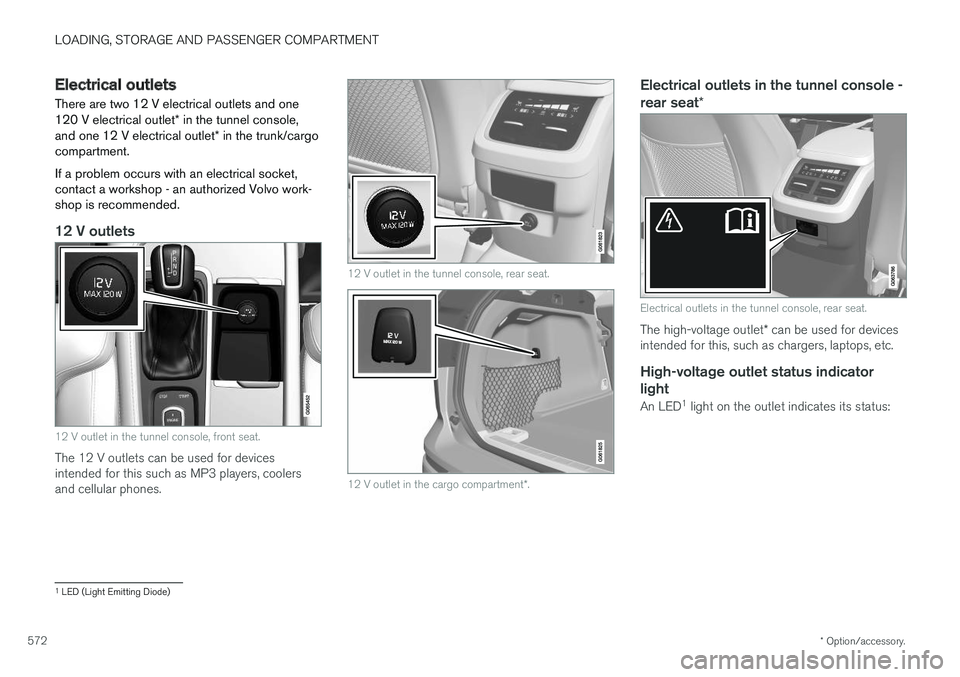 VOLVO XC60 T8 2018  Owner´s Manual LOADING, STORAGE AND PASSENGER COMPARTMENT
* Option/accessory.
572
Electrical outlets
There are two 12 V electrical outlets and one 120 V electrical outlet * in the tunnel console,
and one 12 V electr