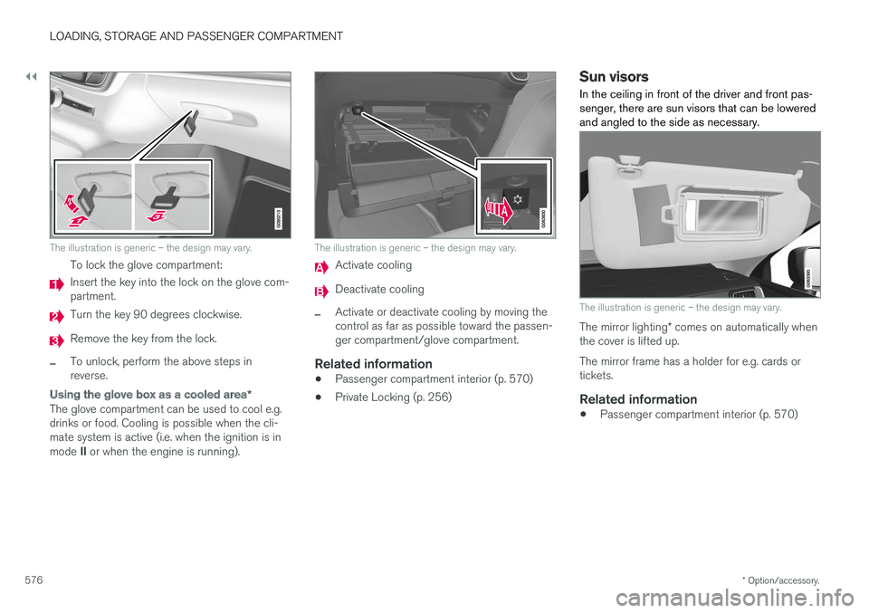 VOLVO XC60 T8 2018  Owner´s Manual ||
LOADING, STORAGE AND PASSENGER COMPARTMENT
* Option/accessory.
576
The illustration is generic – the design may vary.
To lock the glove compartment:
Insert the key into the lock on the glove com-