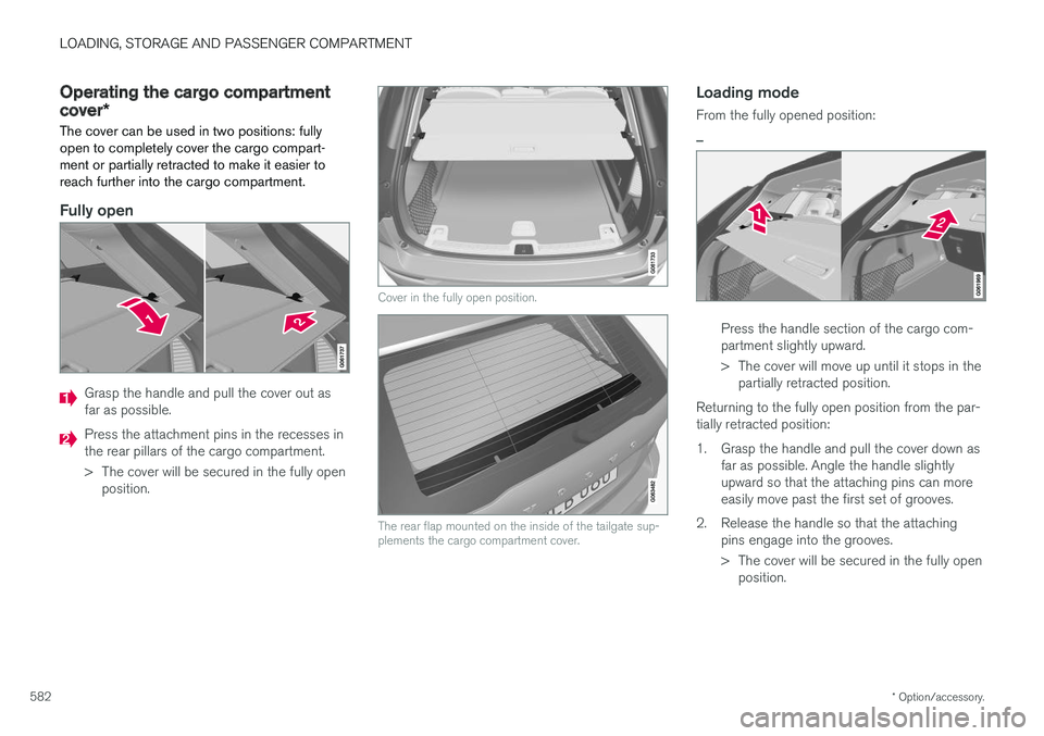 VOLVO XC60 T8 2018 Owner´s Manual LOADING, STORAGE AND PASSENGER COMPARTMENT
* Option/accessory.
582
Operating the cargo compartment
cover *
The cover can be used in two positions: fully open to completely cover the cargo compart-ment VOLVO XC60 T8 2018 Owner´s Manual LOADING, STORAGE AND PASSENGER COMPARTMENT
* Option/accessory.
582
Operating the cargo compartment
cover *
The cover can be used in two positions: fully open to completely cover the cargo compart-ment