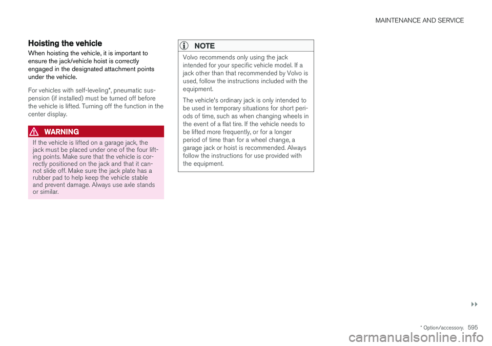 VOLVO XC60 T8 2018  Owner´s Manual MAINTENANCE AND SERVICE
}}
* Option/accessory.595
Hoisting the vehicle When hoisting the vehicle, it is important to ensure the jack/vehicle hoist is correctlyengaged in the designated attachment poin