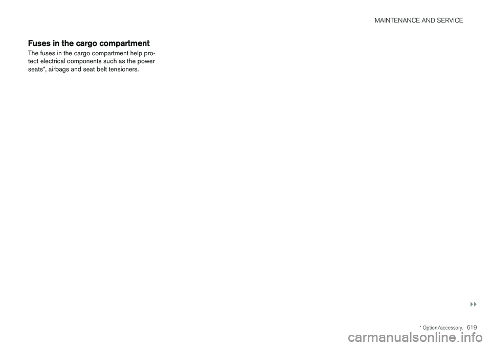 VOLVO XC60 T8 2018  Owner´s Manual MAINTENANCE AND SERVICE
}}
* Option/accessory.619
Fuses in the cargo compartment The fuses in the cargo compartment help pro- tect electrical components such as the power seats*, airbags and seat belt