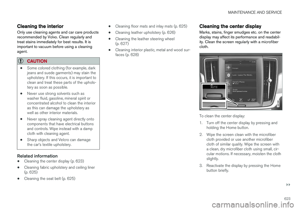 VOLVO XC60 T8 2018  Owner´s Manual MAINTENANCE AND SERVICE
}}
623
Cleaning the interiorOnly use cleaning agents and car care products recommended by Volvo. Clean regularly andtreat stains immediately for best results. It isimportant to
