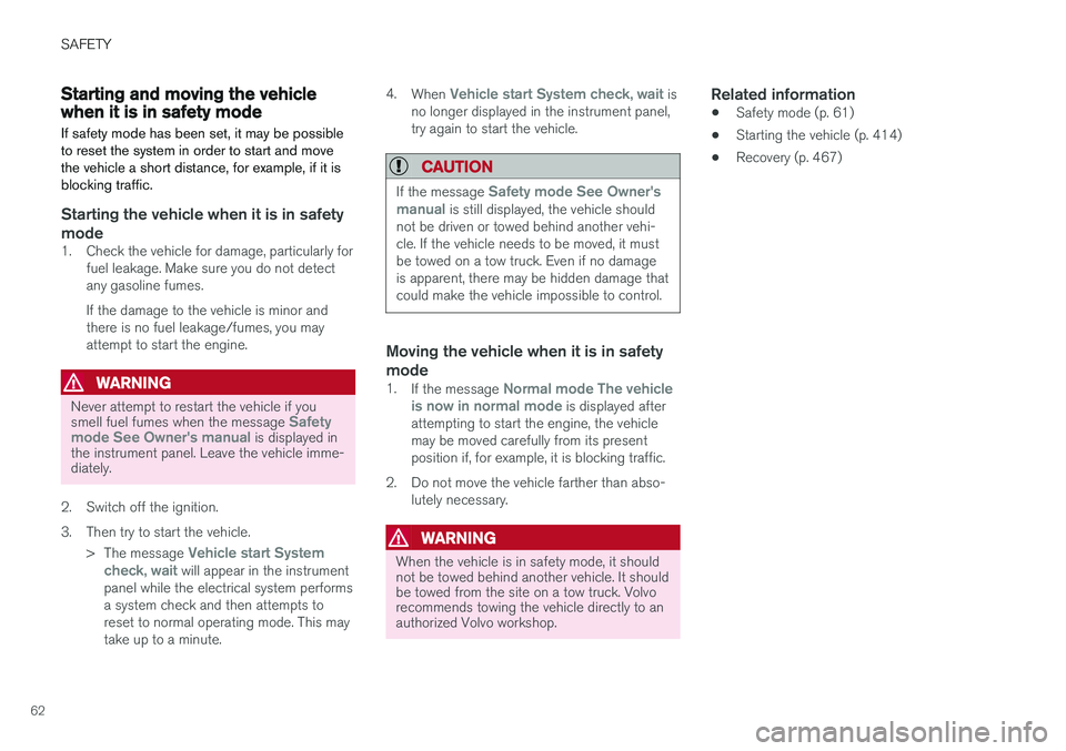 VOLVO XC60 T8 2018  Owner´s Manual SAFETY
62
Starting and moving the vehiclewhen it is in safety mode If safety mode has been set, it may be possible to reset the system in order to start and movethe vehicle a short distance, for examp
