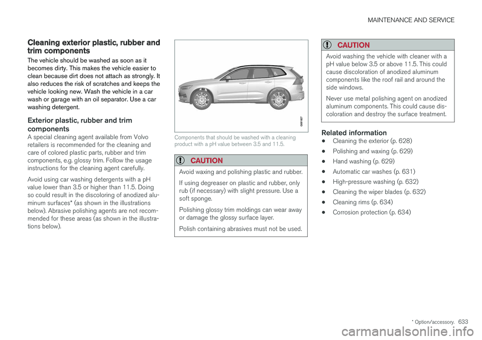 VOLVO XC60 T8 2018  Owner´s Manual MAINTENANCE AND SERVICE
* Option/accessory.633
Cleaning exterior plastic, rubber andtrim components The vehicle should be washed as soon as it becomes dirty. This makes the vehicle easier toclean beca