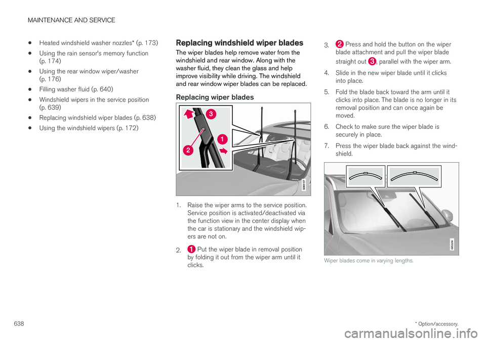 VOLVO XC60 T8 2018  Owner´s Manual MAINTENANCE AND SERVICE
* Option/accessory.
638 •
Heated windshield washer nozzles
* (p. 173)
• Using the rain sensor's memory function (p. 174)
• Using the rear window wiper/washer(p. 176)
