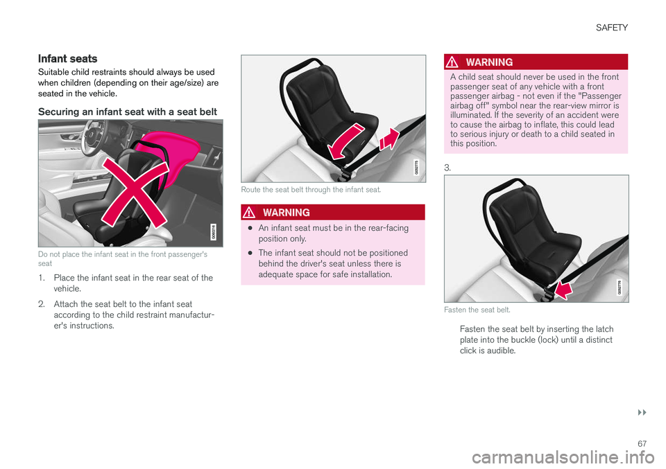 VOLVO XC60 T8 2018  Owner´s Manual SAFETY
}}
67
Infant seatsSuitable child restraints should always be used when children (depending on their age/size) areseated in the vehicle.
Securing an infant seat with a seat belt
Do not place the