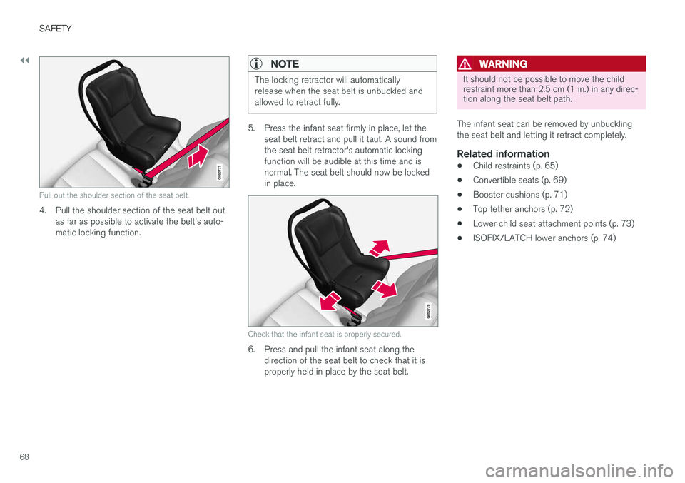 VOLVO XC60 T8 2018  Owner´s Manual ||
SAFETY
68
Pull out the shoulder section of the seat belt.
4. Pull the shoulder section of the seat belt outas far as possible to activate the belt's auto- matic locking function.
NOTE
The locki