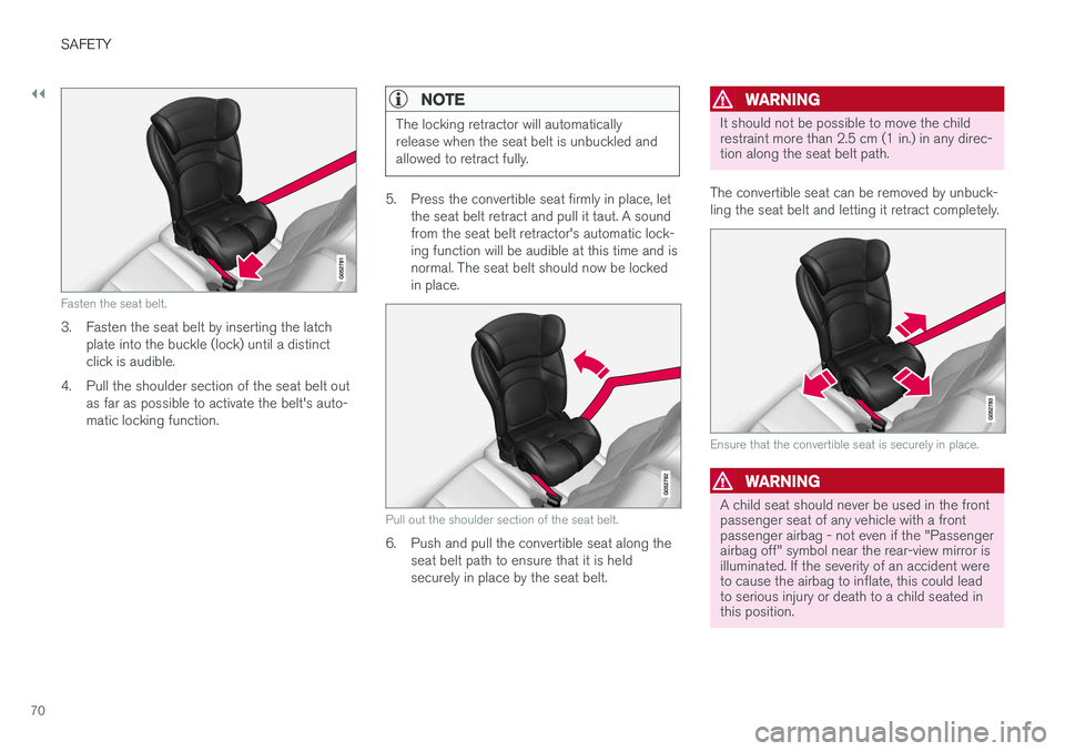 VOLVO XC60 T8 2018  Owner´s Manual ||
SAFETY
70
Fasten the seat belt.
3. Fasten the seat belt by inserting the latchplate into the buckle (lock) until a distinct click is audible.
4. Pull the shoulder section of the seat belt out as fa