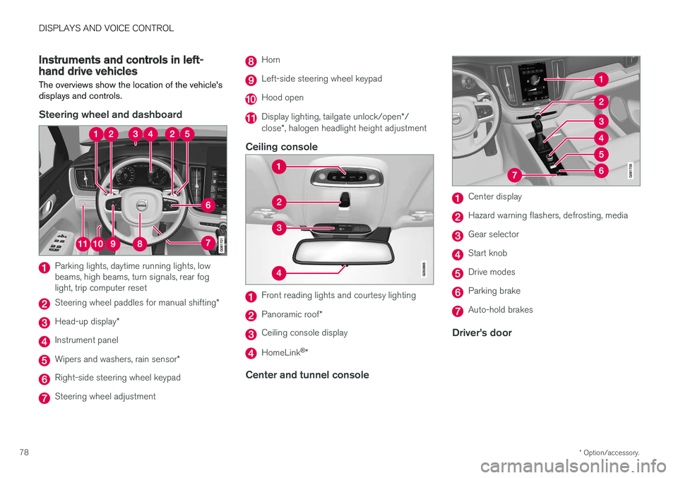 VOLVO XC60 T8 2018 Owner´s Manual DISPLAYS AND VOICE CONTROL
* Option/accessory.
78
Instruments and controls in left-hand drive vehicles
The overviews show the location of the vehicles
displays and controls.
Steering wheel and dashbo VOLVO XC60 T8 2018 Owner´s Manual DISPLAYS AND VOICE CONTROL
* Option/accessory.
78
Instruments and controls in left-hand drive vehicles
The overviews show the location of the vehicles
displays and controls.
Steering wheel and dashbo