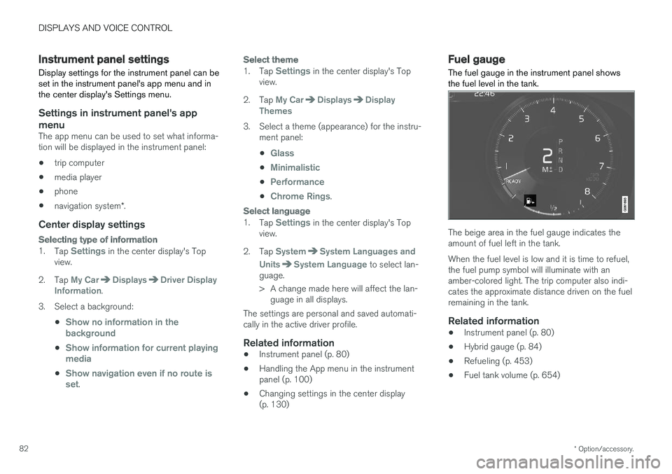 VOLVO XC60 T8 2018  Owner´s Manual DISPLAYS AND VOICE CONTROL
* Option/accessory.
82
Instrument panel settings
Display settings for the instrument panel can be set in the instrument panels app menu and inthe center displays Settings 