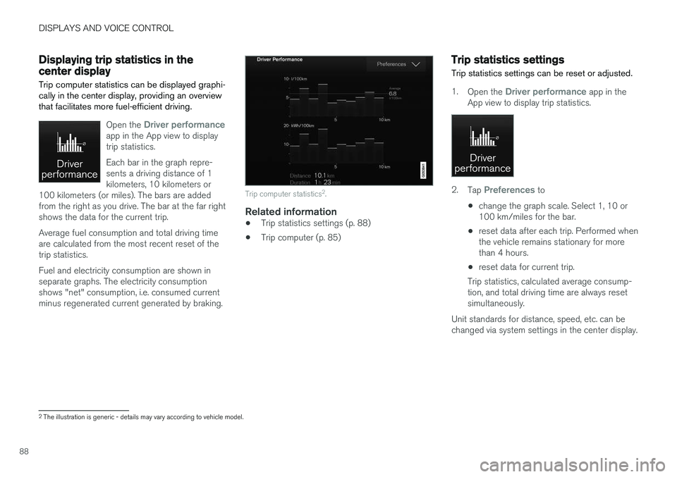 VOLVO XC60 T8 2018  Owner´s Manual DISPLAYS AND VOICE CONTROL
88
Displaying trip statistics in thecenter display
Trip computer statistics can be displayed graphi- cally in the center display, providing an overviewthat facilitates more 