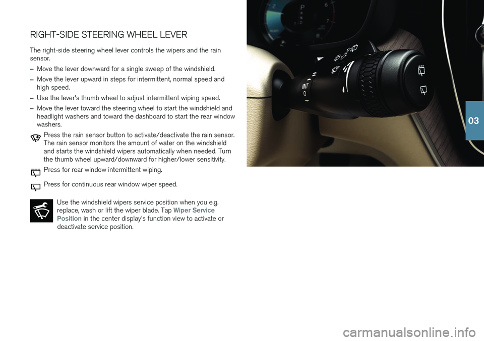 VOLVO XC60 T8 2018 Quick Guide RIGHT-SIDE STEERING WHEEL LEVERThe right-side steering wheel lever controls the wipers and the rain sensor.
–Move the lever downward for a single sweep of the windshield.
–Move the lever upward in VOLVO XC60 T8 2018 Quick Guide RIGHT-SIDE STEERING WHEEL LEVERThe right-side steering wheel lever controls the wipers and the rain sensor.
–Move the lever downward for a single sweep of the windshield.
–Move the lever upward in