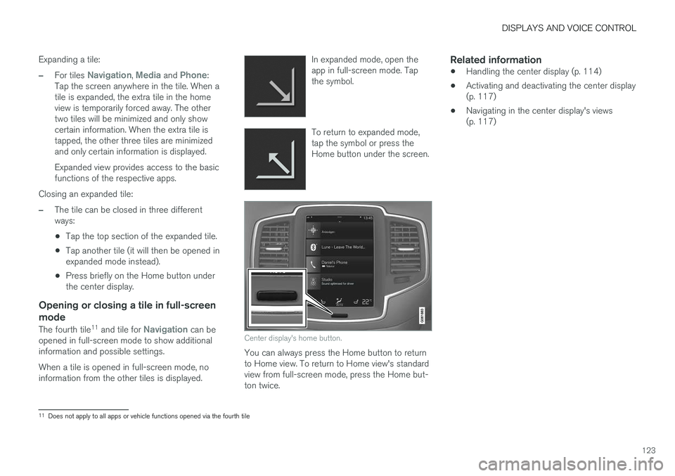 VOLVO XC90 2018  Owner´s Manual DISPLAYS AND VOICE CONTROL
123
Expanding a tile:
–For tiles Navigation, Media and Phone:
Tap the screen anywhere in the tile. When a tile is expanded, the extra tile in the homeview is temporarily f