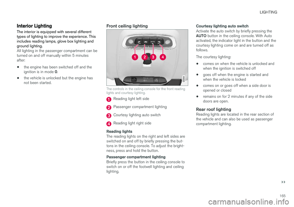 VOLVO XC90 2018  Owner´s Manual LIGHTING
}}
165
Interior Lighting
The interior is equipped with several different types of lighting to improve the experience. Thisincludes reading lamps, glove box lighting andground lighting.
All li