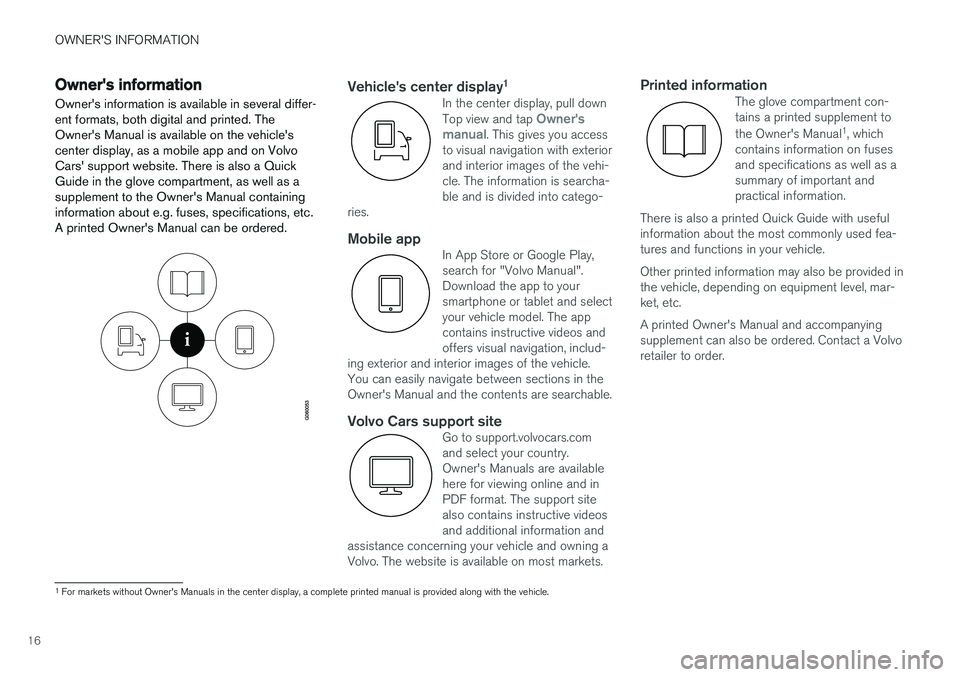 VOLVO XC90 2018  Owner´s Manual OWNER'S INFORMATION
16
Owner's information
Owners information is available in several differ- ent formats, both digital and printed. TheOwners Manual is available on the vehiclescenter disp