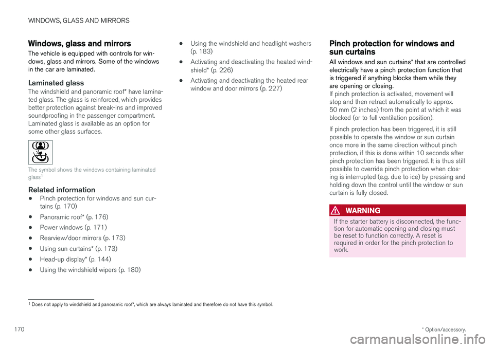 VOLVO XC90 2018  Owner´s Manual WINDOWS, GLASS AND MIRRORS
* Option/accessory.
170
Windows, glass and mirrors
The vehicle is equipped with controls for win- dows, glass and mirrors. Some of the windowsin the car are laminated.
Lamin